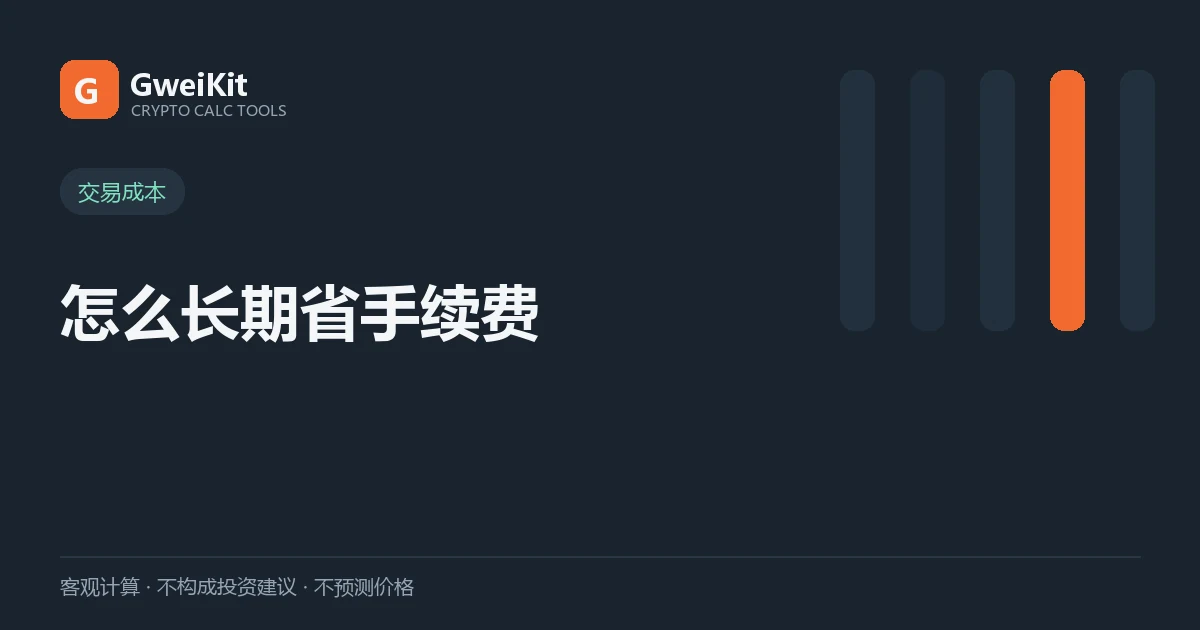 怎么长期省手续费:几个不靠刷量的实在办法